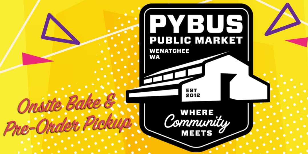 Wenatchee, WA - Pybus Market Onsite Bake & Pre-Order Pick Up - 12:00PM to 3:00PM - 02/18/23